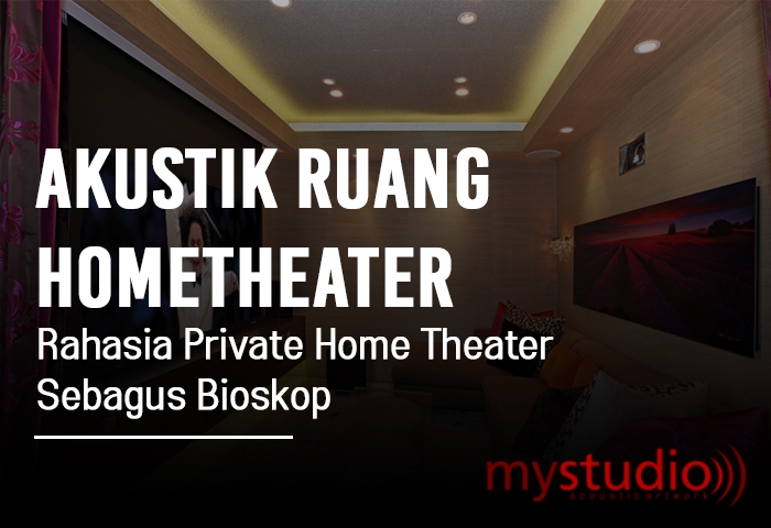Akustik Ruang Hometheater: Rahasia Private Home Theater Sebagus Bioskop